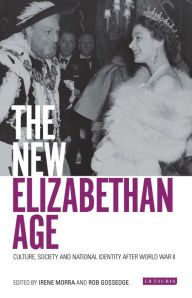 Title: The New Elizabethan Age: Culture, Society and National Identity after World War II, Author: Irene Morra