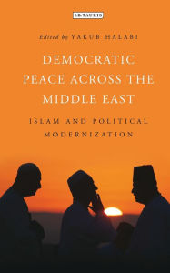 Title: Democratic Peace Across the Middle East: Islam and Political Modernisation, Author: Yakub Halabi