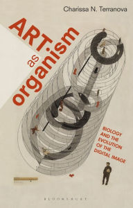 Title: Art as Organism: Biology and the Evolution of the Digital Image, Author: Charissa N Terranova