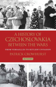 Title: A History of Czechoslovakia between the Wars: From Versailles to Hitler's Invasion, Author: Patrick Crowhurst