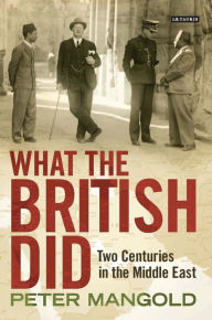 Title: What the British Did: Two Centuries in the Middle East, Author: Peter Mangold