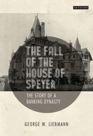 Title: The Fall of the House of Speyer: The Story of a Banking Dynasty, Author: George W. Liebmann