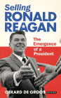 Selling Ronald Reagan: The Emergence of a President