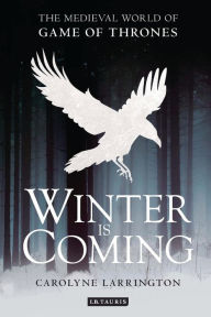Title: Winter is Coming: The Medieval World of Game of Thrones, Author: Carolyne Larrington