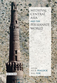 Title: Medieval Central Asia and the Persianate World: Iranian Tradition and Islamic Civilisation, Author: A.C.S. Peacock