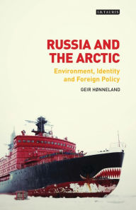 Title: Russia and the Arctic: Environment, Identity and Foreign Policy, Author: Geir Hønneland