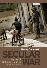 Title: Secular War: Myths of Religion, Politics and Violence, Author: Stacey Gutkowski