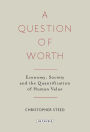 A Question of Worth: Economy, Society and the Quantification of Human Value