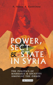 Title: Power, Sect and State in Syria: The Politics of Marriage and Identity amongst the Druze, Author: A. Maria A. Kastrinou