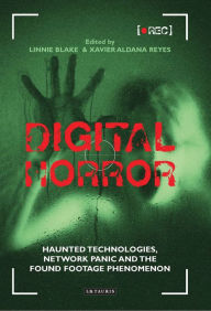 Title: Digital Horror: Haunted Technologies, Network Panic and the Found Footage Phenomenon, Author: Xavier Aldana Reyes