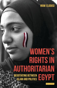 Title: Women's Rights in Authoritarian Egypt: Negotiating Between Islam and Politics, Author: Hiam Elgousi