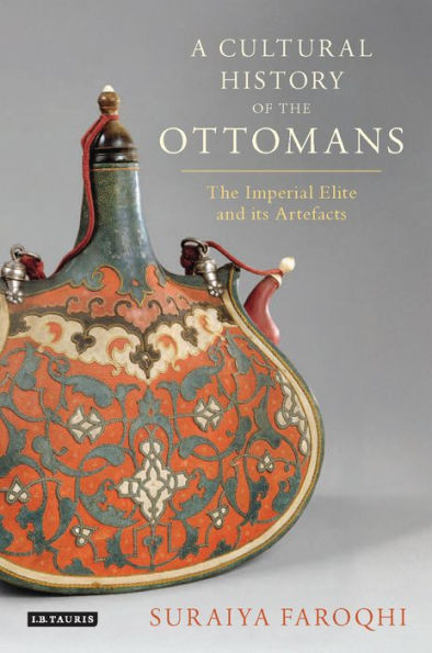 A Cultural History of the Ottomans: The Imperial Elite and its Artefacts
