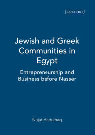 Title: Jewish and Greek Communities in Egypt: Entrepreneurship and Business before Nasser, Author: Najat Abdulhaq