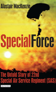 Title: Special Force: The Untold Story of 22nd Special Air Service Regiment (SAS), Author: Alastair MacKenzie