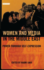 Title: Women and Media in the Middle East: Power Through Self-expression, Author: Naomi Sakr