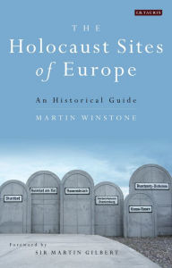 Title: The Holocaust Sites of Europe: An Historical Guide, Author: Martin Winstone