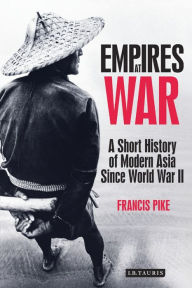 Title: Empires at War: A Short History of Modern Asia Since World War II, Author: Francis Pike