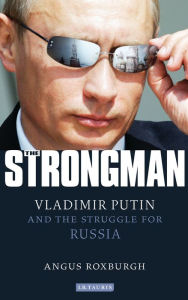 Title: Strongman: Vladimir Putin and the Struggle for Russia, Author: Angus Roxburgh