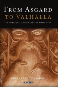 Title: From Asgard to Valhalla: The Remarkable History of the Norse Myths, Author: Heather O'Donoghue