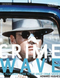 Title: Crime Wave: The Filmgoers' Guide to the Great Crime Movies, Author: Howard Hughes