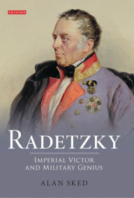 Title: Radetzky: Imperial Victor and Military Genius, Author: Alan Sked