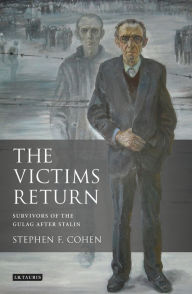 Title: The Victims Return: Survivors of the Gulag After Stalin, Author: Stephen F. Cohen