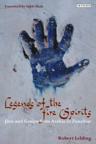 Title: Legends of the Fire Spirits: Jinn and Genies from Arabia to Zanzibar, Author: Robert Lebling