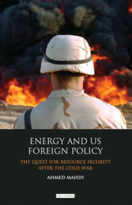 Title: Energy and US Foreign Policy: The Quest for Resource Security After the Cold War, Author: Ahmed Mahdi