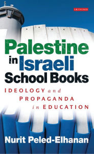 Title: Palestine in Israeli School Books: Ideology and Propaganda in Education, Author: Nurit Peled-Elhanan
