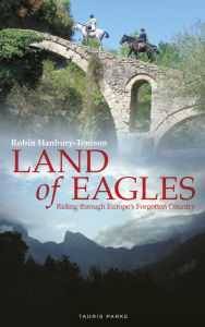 Title: Land of Eagles: Riding Through Europe's Forgotten Country, Author: Robin Hanbury-Tenison