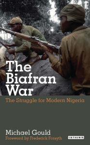 Title: The Struggle for Modern Nigeria: The Biafran War 1967-1970, Author: Michael Gould