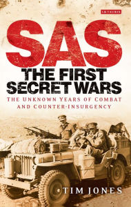 Title: SAS: The First Secret Wars: The Unknown Years of Combat and Counter-Insurgency, Author: Tim Jones