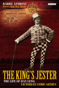 Title: The King's Jester: The Life of Dan Leno, Victorian Comic Genius, Author: Barry Anthony