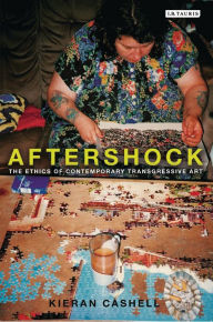 Title: Aftershock: The Ethics of Contemporary Transgressive Art, Author: Cashell Kieran