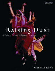 Title: Raising Dust: A Cultural History of Dance in Palestine, Author: Nicholas Rowe