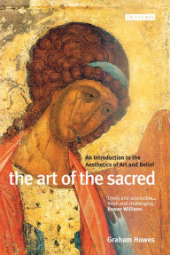 Title: The Art of the Sacred: An Introduction to the Aesthetics of Art and Belief, Author: Howes Graham