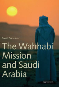 Title: The Wahhabi Mission and Saudi Arabia, Author: David  Commins