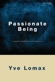 Title: Passionate Being: Language, Singularity and Perseverance, Author: Yve Lomax