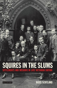 Title: Squires in the Slums: Settlements and Missions in Late Victorian Britain, Author: Nigel Scotland