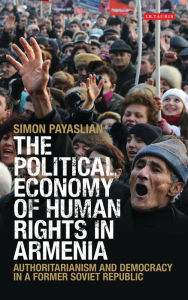 Title: The Political Economy of Human Rights in Armenia: Authoritarianism and Democracy in a Former Soviet Republic, Author: Simon Payaslian