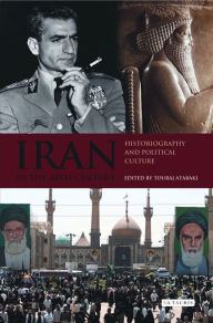 Title: Iran in the 20th Century: Historiography and Political Culture, Author: Touraj Atabaki