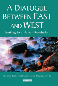 Title: A Dialogue Between East and West: Looking to a Human Revolution, Author: Ricardo Diez-Hochleitner