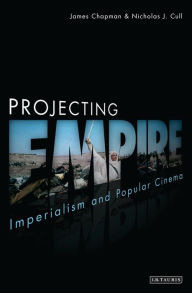 Title: Projecting Empire: Imperialism and Popular Cinema, Author: James Chapman