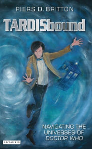Title: TARDISbound: Navigating the Universes of Doctor Who, Author: Piers D. Britton