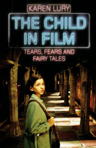 Title: The Child in Film: Tears, Fears and Fairy Tales, Author: Karen Lury
