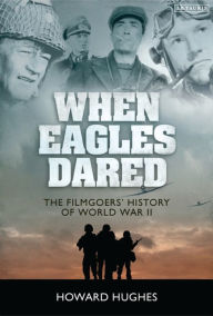 Title: When Eagles Dared: The Filmgoers' History of World War II, Author: Howard Hughes