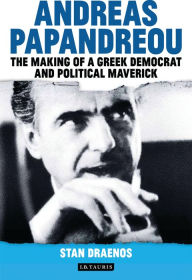 Title: Andreas Papandreou: The Making of a Greek Democrat and Political Maverick, Author: Draenos Stan