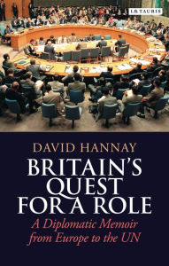 Title: Britainâ: A Diplomatic Memoir from Europe to the UN, Author: David Hannay