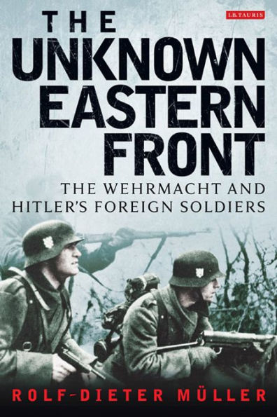 The Unknown Eastern Front: The Wehrmacht and Hitler's Foreign Soldiers