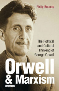 Title: Orwell and Marxism: The Political and Cultural Thinking of George Orwell, Author: Philip Bounds